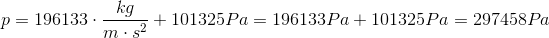 p = 196133 \cdot \frac{kg}{m \cdot s^2} + 101325 Pa = 196133 Pa + 101325 Pa = 297458 Pa