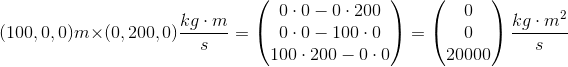 (100, 0, 0) m \times (0, 200, 0)\frac{kg\cdot m}{s} = \begin{pmatrix} 0\cdot 0 - 0 \cdot 200 \\ 0\cdot 0 - 100\cdot 0 \\ 100\cdot 200 - 0\cdot 0 \end{pmatrix} = \begin{pmatrix} 0 \\ 0 \\ 20000 \end{pmatrix} \frac{kg\cdot m^2}{s}