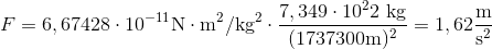 F = 6,67428 \cdot 10^{-11} \text{N} \cdot \text{m}^2/\text{kg}^2 \cdot \frac{7,349 \cdot 10^22 \text{ kg}}{(1737300 \text{m})^2} = 1,62 \frac{\text{m}}{\text{s}^2}