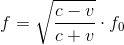 f = \sqrt{\frac{c - v}{c + v}} \cdot f_0