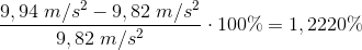 \frac{9,94 \; m/s^2 - 9,82 \; m/s^2}{9,82 \; m/s^2} \cdot 100 \% = 1,2220 \%
