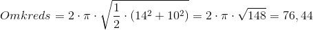 Omkreds = 2 \cdot \pi \cdot \sqrt{\frac{1}{2} \cdot (14^2 + 10^2)} = 2 \cdot \pi \cdot \sqrt{148} = 76,44
