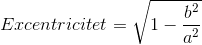 Excentricitet = \sqrt{1-\frac{b^2}{a^2}}
