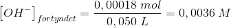 \left [ OH^- \right ]_{fortyndet}=\frac{0,00018\; mol}{0,050\; L}=0,0036\; M