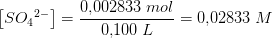 \left [ {SO_4}^{2-} \right ]=\frac{0{,}002833\; mol}{0{,}100\; L}=0{,}02833\; M
