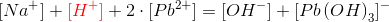 [Na^{}+ ]+ { \color{Red} [H^+ ]}+2\cdot [Pb^{2+} ]=[OH^{}- ]+[Pb\left(OH\right)_{3} ]^{}-