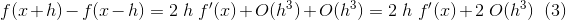 f(x+h)-f(x-h) = 2 \ h \ f'(x) + O(h^3) + O(h^3) = 2 \ h \ f'(x) + 2 \ O(h^3) \ \ (3)
