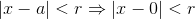 \vert x-a\vert < r \Rightarrow \vert x - 0 \vert < r