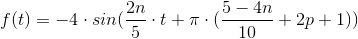 f(t)=-4\cdot sin(\frac{2n}{5}\cdot t+\pi \cdot (\frac{5-4n}{10}+2p+1))