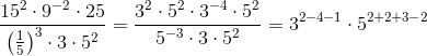 \frac{15^{2}\cdot 9^{-2}\cdot 25}{\left ( \frac{1}{5} \right )^{3}\cdot 3\cdot 5^{2}}=\frac{3^{2}\cdot 5^{2}\cdot 3^{-4}\cdot 5^{2}}{5^{-3}\cdot 3\cdot 5^{2}}=3^{2-4-1}\cdot 5^{2+2+3-2}
