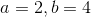a = 2, b=4