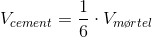 V_{cement}=\frac{1}{6}\cdot V_{m\o rtel}