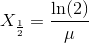 X_{\frac{1}{2}}=\frac{\ln(2)}{\mu }