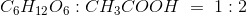 C_6H_{12}O_6 :CH_3COOH\; =\; 1:2
