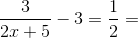 \frac{3}{2x+5}-3=\frac{1}{2}=