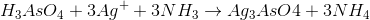 H_3AsO_4+3Ag^++3 NH_3\rightarrow Ag_3AsO4+3NH_4