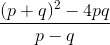 \frac{(p+q)^2-4pq}{p-q}