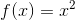 f(x) = x^2