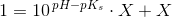 1 =10^{\, pH-pK_s}\cdot X+X