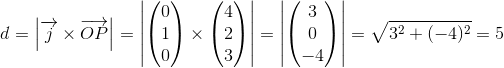 d=\left | \overrightarrow{j} \times\overrightarrow{OP}\right |=\left | \begin{pmatrix} 0\\1 \\ 0 \end{pmatrix}\times\begin{pmatrix} 4\\2 \\ 3 \end{pmatrix} \right |=\left | \begin{pmatrix} 3\\0 \\ -4 \end{pmatrix} \right |=\sqrt{3^2+(-4)^2}=5