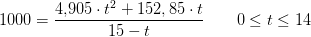 1000=\frac{4{,}905\cdot t^2+152{,85\cdot t}}{15-t}\; \; \; \; \; \; \; 0\leq t\leq 14