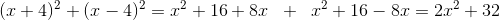 (x+4)^{2} + (x-4)^{2} = x^{2}+16+8x\; \; +\; \; x^{2}+16-8x= 2x^{2}+32