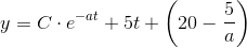 y=C\cdot e^{-at}+5t+\left ( 20-\frac{5}{a} \right )