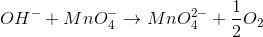 OH^{-}+MnO_{4}^{-}\rightarrow MnO_{4}^{2-}+\frac{1}{2}O_{2}