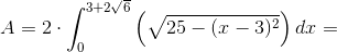 A=2\cdot \int_{0}^{3+2\sqrt{6}}\left ( \sqrt{25-(x-3)^2} \right )dx=