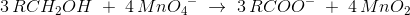3\, RCH_2OH\; +\;4\, {MnO_4}^{-}\;\rightarrow \; 3\, RCOO^-\; +\; 4\, MnO_2
