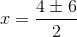 x=\frac{4\pm 6}{2}
