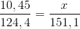 \frac{10,45}{124,4}=\frac{x}{151,1}