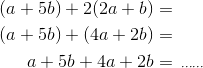 \begin{align*} (a+5b)+2(2a+b) &= \\ (a+5b)+(4a+2b)&= \\ a+5b+4a+2b&= \,_{\cdots\cdots} \end{align*}