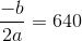 \frac{-b}{2a}=640