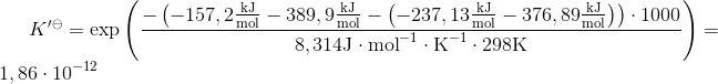 K'^\ominus =\exp \left ( \frac{-\left ( -157,2 \frac{\textup{kJ}}{\textup{mol}} -389,9 \frac{\textup{kJ}}{\textup{mol}} -\left (-237,13\frac{\textup{kJ}}{\textup{mol}}-376,89\frac{\textup{kJ}}{\textup{mol}} \right )\right )\cdot 1000}{8,314\textup{J}\cdot \textup{mol}^{-1}\cdot \textup{K}^{-1} \cdot 298\textup{K}}\right )=1,86\cdot 10^{-12}