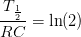 \frac{T_{\frac{1}{2}}}{RC}=\ln(2)