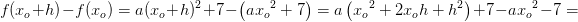 \! \! \! \! \! \! \! \! \! \! \! \! \! \! \! \! \! \! \! \! \! \! \! f(x_o+h)-f(x_o)=a(x_o+h)^2+7-\left (a{x_o}^2+7 \right )=a\left ( {x_o}^2+2x_oh+h^2 \right )+7-a {x_o}^2-7=