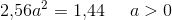 2{,}56a^2=1{,}44\; \; \; \; \; a>0