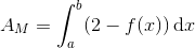 A_{M}=\int_{a}^{b}(2-f(x))\, \textup{d}x