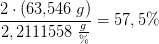 \frac{2\cdot \left (63{,}546\; g \right )}{2,2111558\: \frac{g}{\%}}=57,5\%
