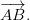 \overrightarrow{AB}.