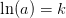 \ln(a)=k