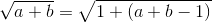 \sqrt{a+b}=\sqrt{1+(a+b-1)}
