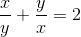 \frac{x}{y} + \frac{y}{x} = 2