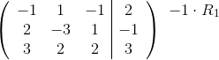 \left(\begin{array}{c c c | c} -1 & 1 & -1 & 2\\ 2&-3&1&-1\\ 3&2&2&3 \end{array}\right )\begin{array}{l} -1\cdot R_1\\ {\color{White} .}\\ {\color{White} .} \end{array}