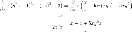 \begin{align*} {\color{Gray}\frac{\partial}{\partial x}z }\left(y(z+1)^3 -(xz)^2-3\right) &= {\color{Gray}\frac{\partial}{\partial x}z }\left(\frac xz - \log(xyz) - 5xy^2\right) \\ \Rightarrow \\ -2z^3x &= \frac{x-z+5xy^2z}{x} \end{align*}