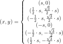 (x,y)=\left\{\begin{matrix} (s,0)\\(\frac{1}{2}\cdot s,\frac{\sqrt{3}}{2}\cdot s) \\ (-\frac{1}{2}\cdot s,\frac{\sqrt{3}}{2}\cdot s)\\ (- s,0)\\(-\frac{1}{2}\cdot s,-\frac{\sqrt{3}}{2}\cdot s) \\(\frac{1}{2}\cdot s,-\frac{\sqrt{3}}{2}\cdot s) \end{matrix}