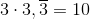 3\cdot 3,\overline{3}=10