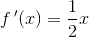 f{\, }'(x)=\frac{1}{2}x