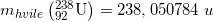 \small m_{hvile}\left ( _{92}^{238}\textrm{U} \right )=238,050784\; u